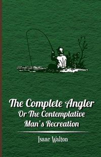 Cover image for The Complete Angler - Or The Contemplative Man's Recreation