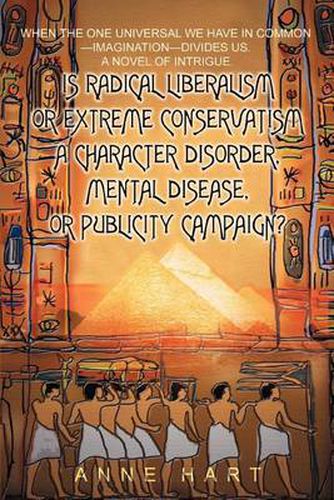 Cover image for Is Radical Liberalism or Extreme Conservatism a Character Disorder, Mental Disease, or Publicity Campaign?: When the One Universal We Have in Common--Imagination--Divides Us. a Novel of Intrigue.