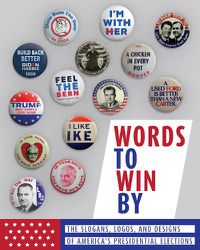 Cover image for Words to Win By: The Slogans, Logos, and Designs of America's Presidential Elections