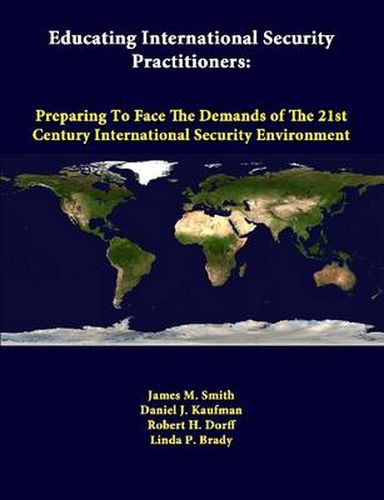 Educating International Security Practitioners: Preparing to Face the Demands of the 21st Century International Security Environment