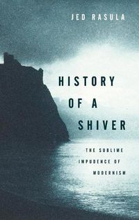 Cover image for History of a Shiver: The Sublime Impudence of Modernism