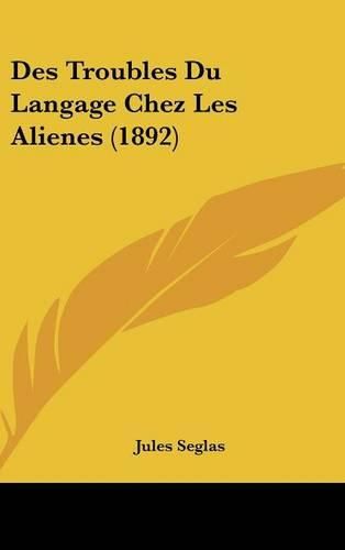Cover image for Des Troubles Du Langage Chez Les Alienes (1892)
