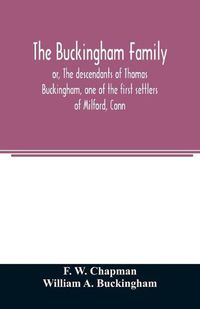 Cover image for The Buckingham family; or, The descendants of Thomas Buckingham, one of the first settlers of Milford, Conn