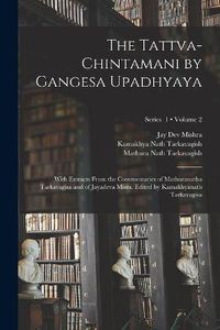 Cover image for The Tattva-chintamani by Gangesa Upadhyaya; With Extracts From the Commentaries of Mathuranatha Tarkavagisa and of Jayadeva Misra. Edited by Kamakhyanath Tarkavagisa; Volume 2; Series 1