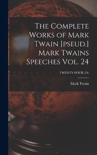 Cover image for The Complete Works of Mark Twain [pseud.] Mark Twains Speeches Vol. 24; TWENTY-FOUR (24)