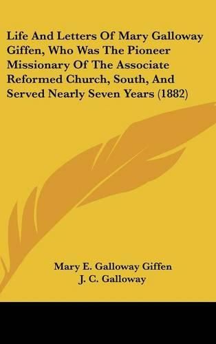 Life and Letters of Mary Galloway Giffen, Who Was the Pioneer Missionary of the Associate Reformed Church, South, and Served Nearly Seven Years (1882)