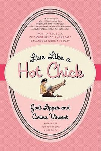 Cover image for Live Like a Hot Chick: How to Feel Sexy, Find Confidence, and Create Balance at Work and Play