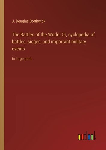 Cover image for The Battles of the World; Or, cyclopedia of battles, sieges, and important military events