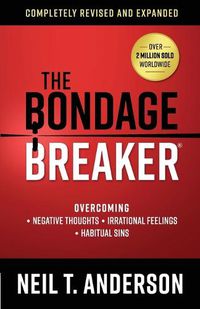 Cover image for The Bondage Breaker: Overcoming *Negative Thoughts *Irrational Feelings *Habitual Sins