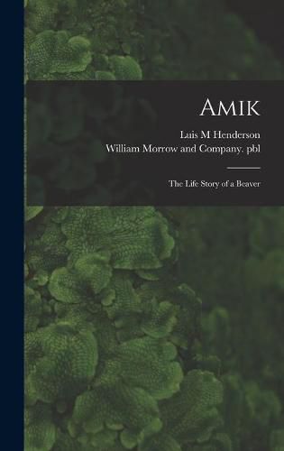 Cover image for Amik: the Life Story of a Beaver