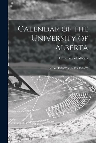 Cover image for Calendar of the University of Alberta: Session 1924-25 - No 17 - 1924-25