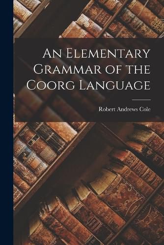 Cover image for An Elementary Grammar of the Coorg Language