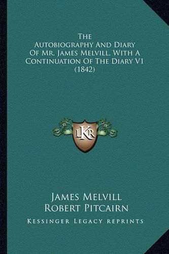 Cover image for The Autobiography and Diary of Mr. James Melvill, with a Continuation of the Diary V1 (1842)