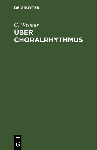 Cover image for UEber Choralrhythmus: Eine Betrachtung unserer Melodieen von der metrischen Seite mit dem Versuch einer rationelleren Taktierung derselben