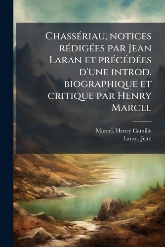 Cover image for Chass Riau, Notices R Dig Es Par Jean Laran Et PR C D Es D'Une Introd. Biographique Et Critique Par Henry Marcel