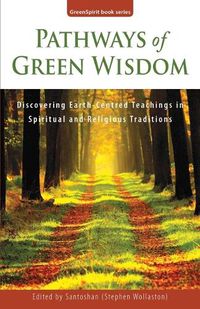 Cover image for Pathways of Green Wisdom: Discovering Earth Centred Teachings in Spiritual and Religious Traditions