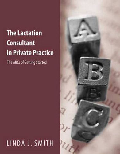 Cover image for The Lactation Consultant in Private Practice: The ABCs of Getting Started: The ABCs of Getting Started