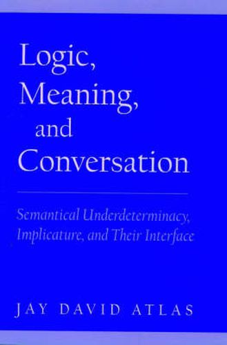 Cover image for Logic, Meaning, and Conversation: Semantical Underdeterminacy, Implicature, and their Interface