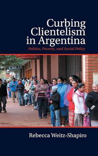 Cover image for Curbing Clientelism in Argentina: Politics, Poverty, and Social Policy