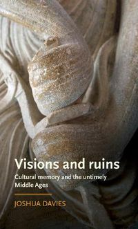 Cover image for Visions and Ruins: Cultural Memory and the Untimely Middle Ages