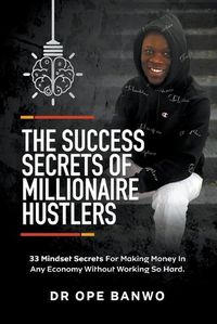 Cover image for The Success Secrets Of Millionaire Hustlers