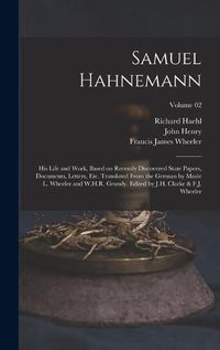 Cover image for Samuel Hahnemann; His Life and Work, Based on Recently Discovered State Papers, Documents, Letters, Etc. Translated From the German by Marie L. Wheeler and W.H.R. Grundy. Edited by J.H. Clarke & F.J. Wheeler; Volume 02
