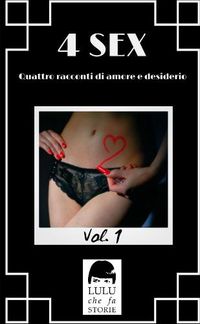 Cover image for 4 SEX Vol. 1 - Quattro racconti di amore e desiderio.