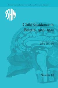 Cover image for Child Guidance in Britain, 1918-1955: The Dangerous Age of Childhood: The Dangerous Age of Childhood