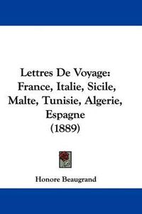 Cover image for Lettres de Voyage: France, Italie, Sicile, Malte, Tunisie, Algerie, Espagne (1889)