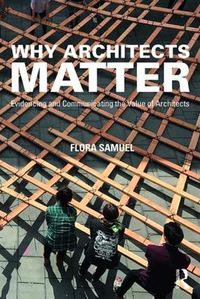 Cover image for Why Architects Matter: Evidencing and Communicating the Value of Architects