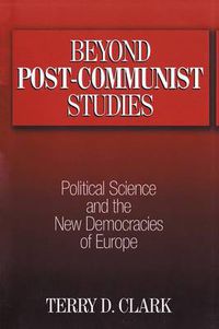 Cover image for Beyond Post-communist Studies: Political Science and the New Democracies of Europe