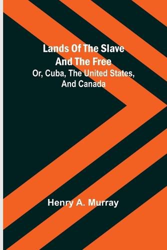 Cover image for Lands of the Slave and the Free; Or, Cuba, the United States, and Canada