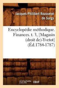 Cover image for Encyclopedie Methodique. Finances. T. 3, [Magasin (Droit De)-Yvetot] (Ed.1784-1787)