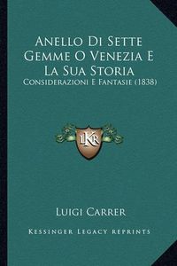 Cover image for Anello Di Sette Gemme O Venezia E La Sua Storia: Considerazioni E Fantasie (1838)