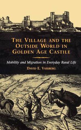 Cover image for The Village and the Outside World in Golden Age Castile: Mobility and Migration in Everyday Rural Life