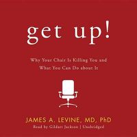 Cover image for Get Up!: Why Your Chair Is Killing You and What You Can Do about It