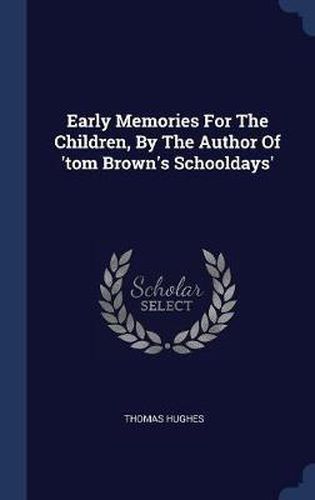 Early Memories for the Children, by the Author of 'tom Brown's Schooldays