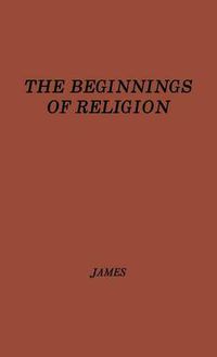Cover image for The Beginnings of Religion: An Introductory and Scientific Study