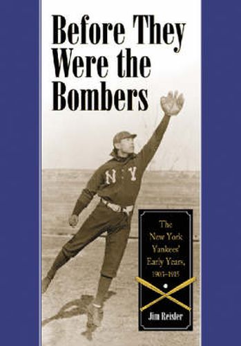 Before They Were the Bombers: The New York Yankees' Early Years, 1903-1915