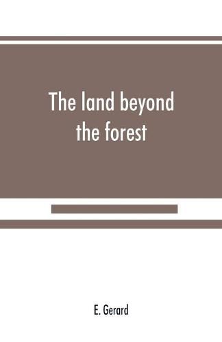 Cover image for The land beyond the forest: facts, figures and fancies from Transylvania