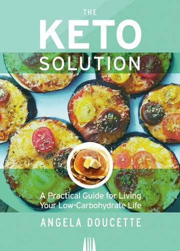 Cover image for The Keto Solution: A Practical Guide for Living Your Low-Carbohydrate Life