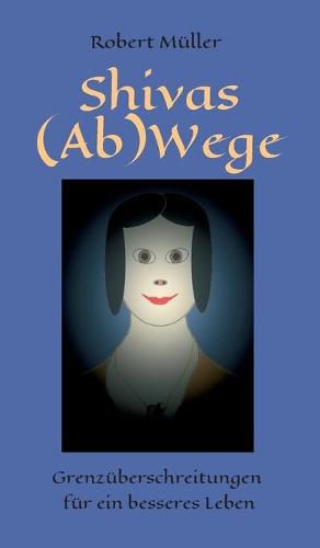 Cover image for Shivas (Ab)Wege: Grenzuberschreitungen fur ein besseres Leben
