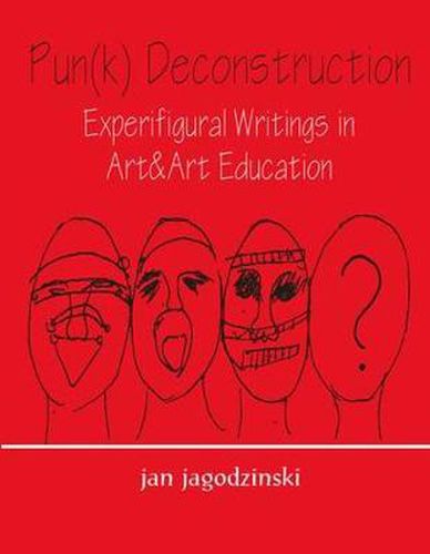 Cover image for Pun(k) Deconstruction Experifigural Writings in Art&Art Education: Experifigural Writings in Art&art Education