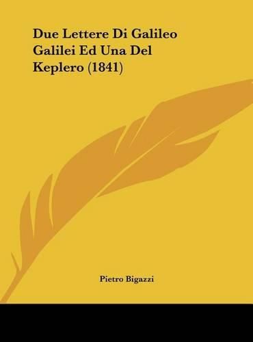 Cover image for Due Lettere Di Galileo Galilei Ed Una del Keplero (1841)