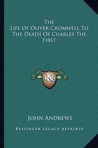 Cover image for The Life of Oliver Cromwell to the Death of Charles the First