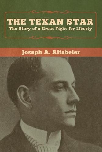 Cover image for The Texan Star: The Story of a Great Fight for Liberty