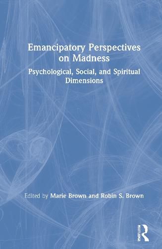 Emancipatory Perspectives on Madness: Psychological, Social, and Spiritual Dimensions