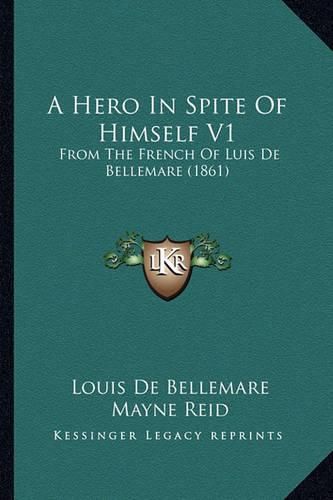 A Hero in Spite of Himself V1: From the French of Luis de Bellemare (1861)