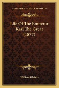 Cover image for Life of the Emperor Karl the Great (1877)