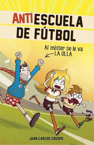 Cover image for Antiescuela de Futbol #3. Al Mister Se Le Va La Olla / Soccer Anti-School #3. Th E Coach Loses It